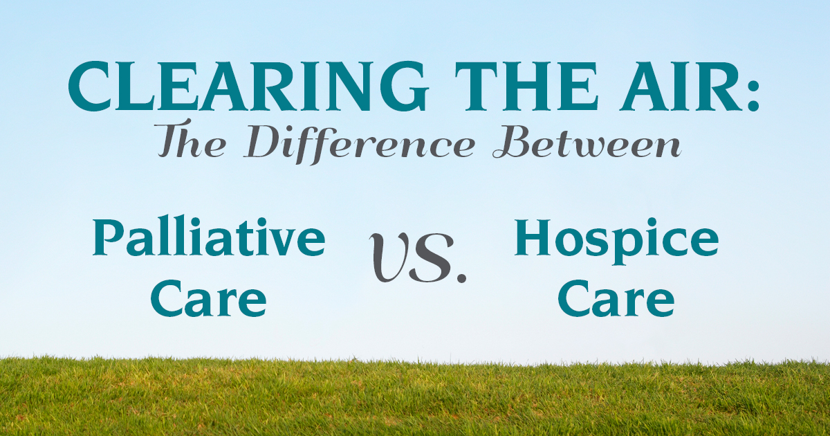 Clearing the Air: Differences Between Palliative Care vs. Hospice Care Explained